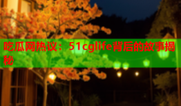 吃瓜网热议：51cglife背后的故事揭秘