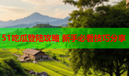 51吃瓜登陆攻略 新手必看技巧分享